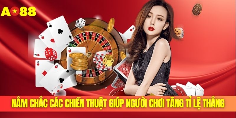 Nắm chắc các chiến thuật giúp người chơi tăng tỉ lệ thắng